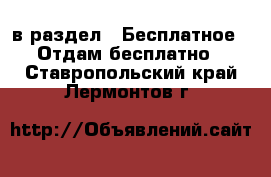  в раздел : Бесплатное » Отдам бесплатно . Ставропольский край,Лермонтов г.